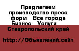 Предлагаем производство пресс-форм - Все города Бизнес » Услуги   . Ставропольский край